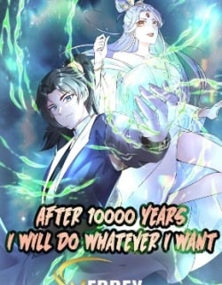 I Will Do Whatever I Want in Ten Thousand Years Manga Online Free, Manga Online