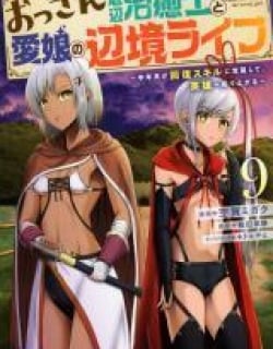 The Frontier Life of the Low-Class Ossan Healer and His Beloved Daughter Manga Online Free, Manga Online